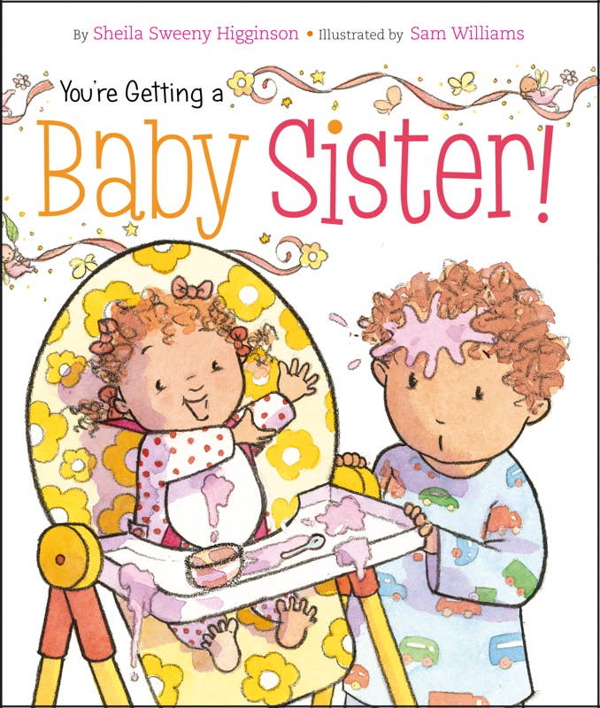 You're Getting a Baby Sister! by Sheila Sweeny Higginson: Board Books; 24 pages / English